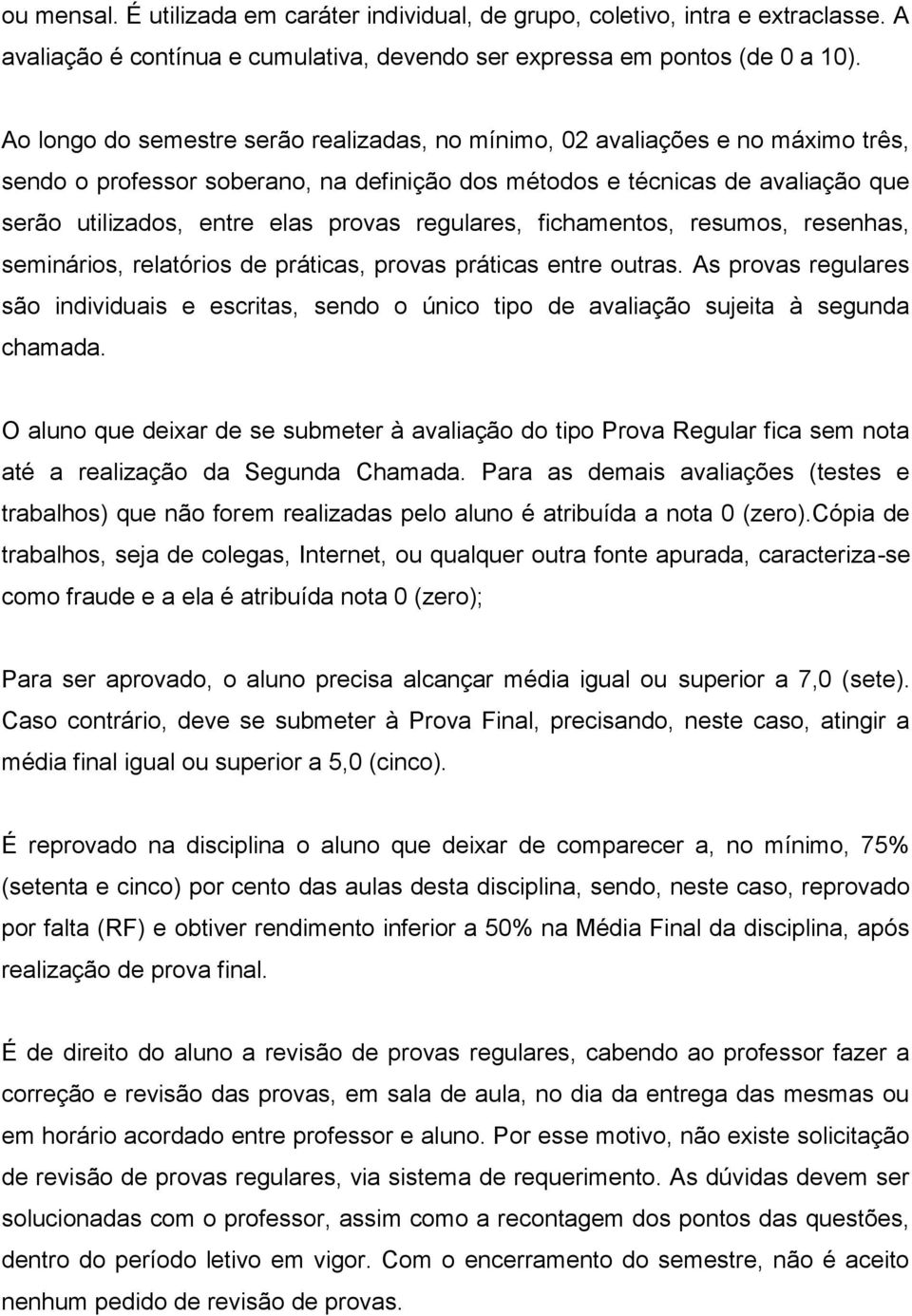 regulares, fichamentos, resumos, resenhas, seminários, relatórios de práticas, provas práticas entre outras.