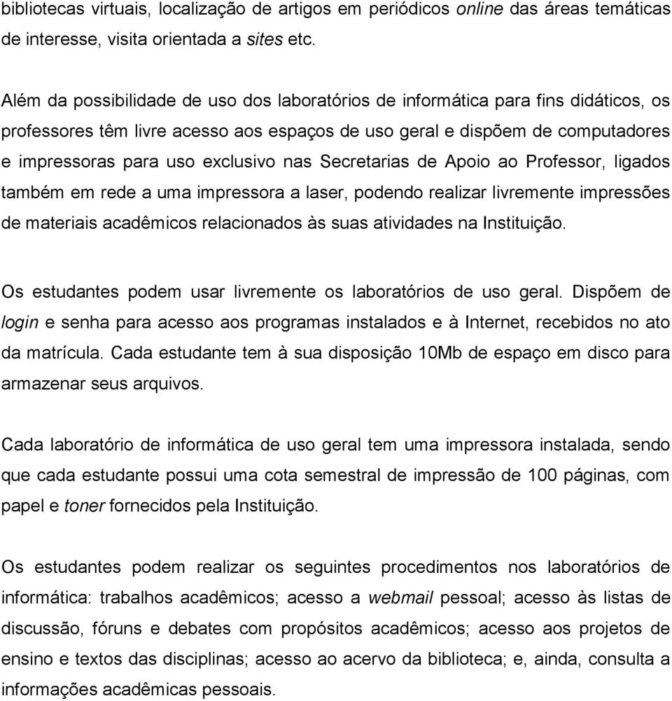 nas Secretarias de Apoio ao Professor, ligados também em rede a uma impressora a laser, podendo realizar livremente impressões de materiais acadêmicos relacionados às suas atividades na Instituição.