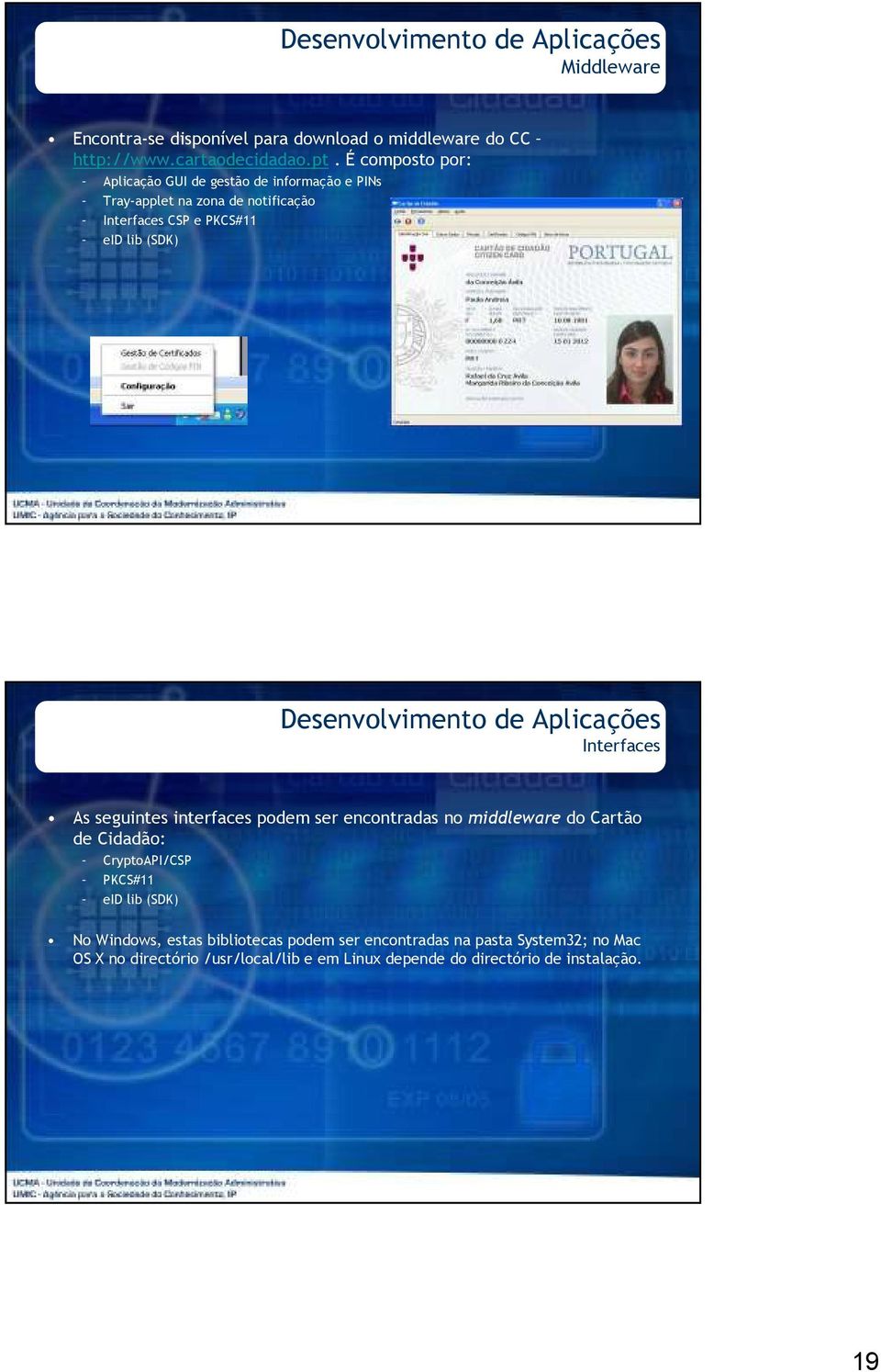 Desenvolvimento de Aplicações Interfaces As seguintes interfaces podem ser encontradas no middleware do de : CryptoAPI/CSP PKCS#11 eid lib