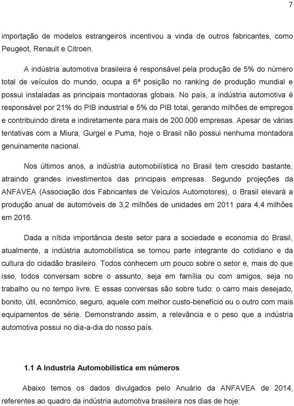 montadoras globais. No país, a indústria automotiva é responsável por 21% do PIB industrial e 5% do PIB total, gerando milhões de empregos e contribuindo direta e indiretamente para mais de 200.