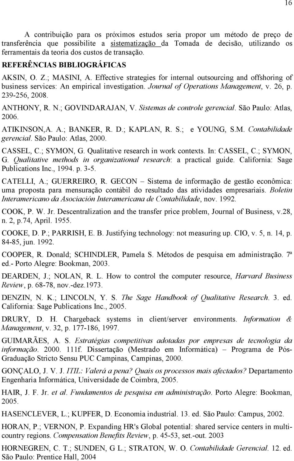 Journal of Operations Management, v. 26, p. 239-256, 2008. ANTHONY, R. N.; GOVINDARAJAN, V. Sistemas de controle gerencial. São Paulo: Atlas, 2006. ATIKINSON,A. A.; BANKER, R. D.; KAPLAN, R. S.; e YOUNG, S.