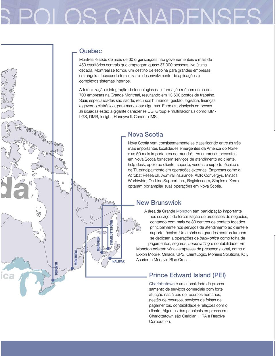 A terceirização e integração de tecnologias da informação reúnem cerca de 700 empresas na Grande Montreal, resultando em 13.600 postos de trabalho.