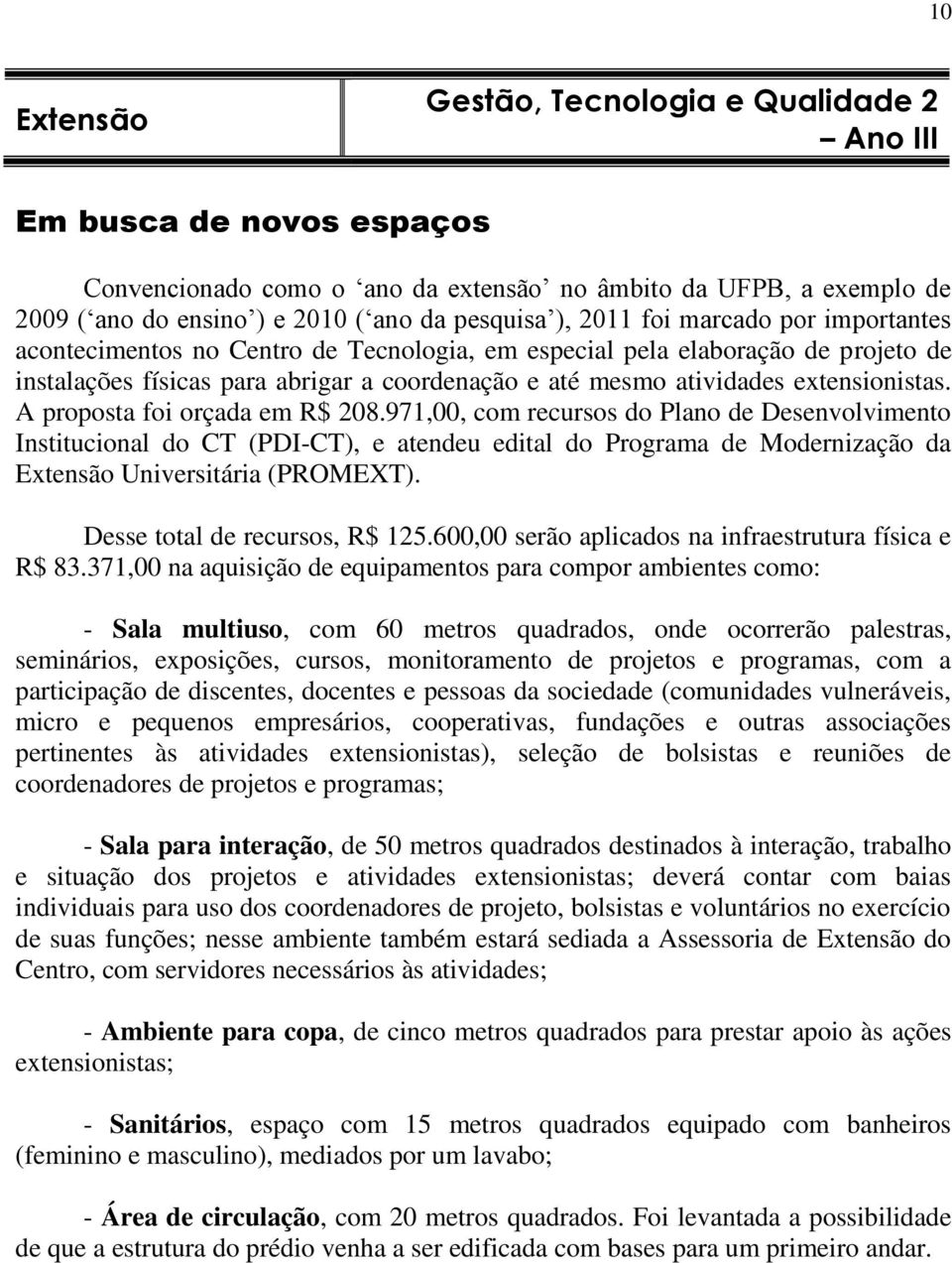 A proposta foi orçada em R$ 208.971,00, com recursos do Plano de Desenvolvimento Institucional do CT (PDI-CT), e atendeu edital do Programa de Modernização da Extensão Universitária (PROMEXT).