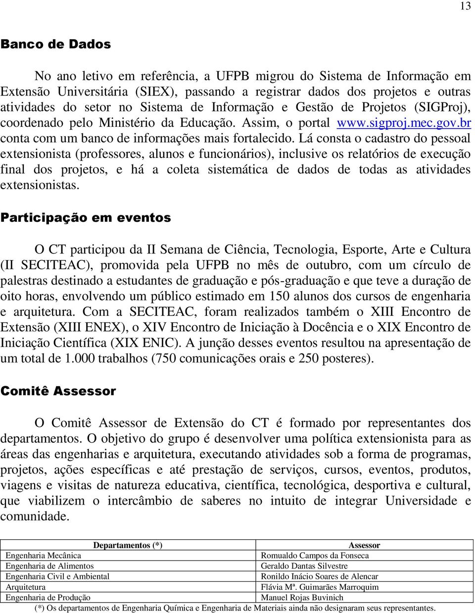 Lá consta o cadastro do pessoal extensionista (professores, alunos e funcionários), inclusive os relatórios de execução final dos projetos, e há a coleta sistemática de dados de todas as atividades