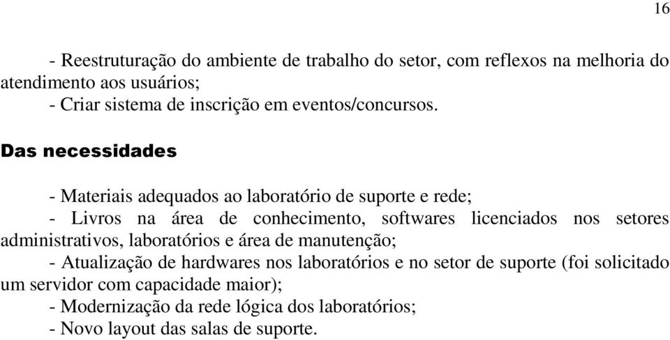 Das necessidades - Materiais adequados ao laboratório de suporte e rede; - Livros na área de conhecimento, softwares licenciados nos