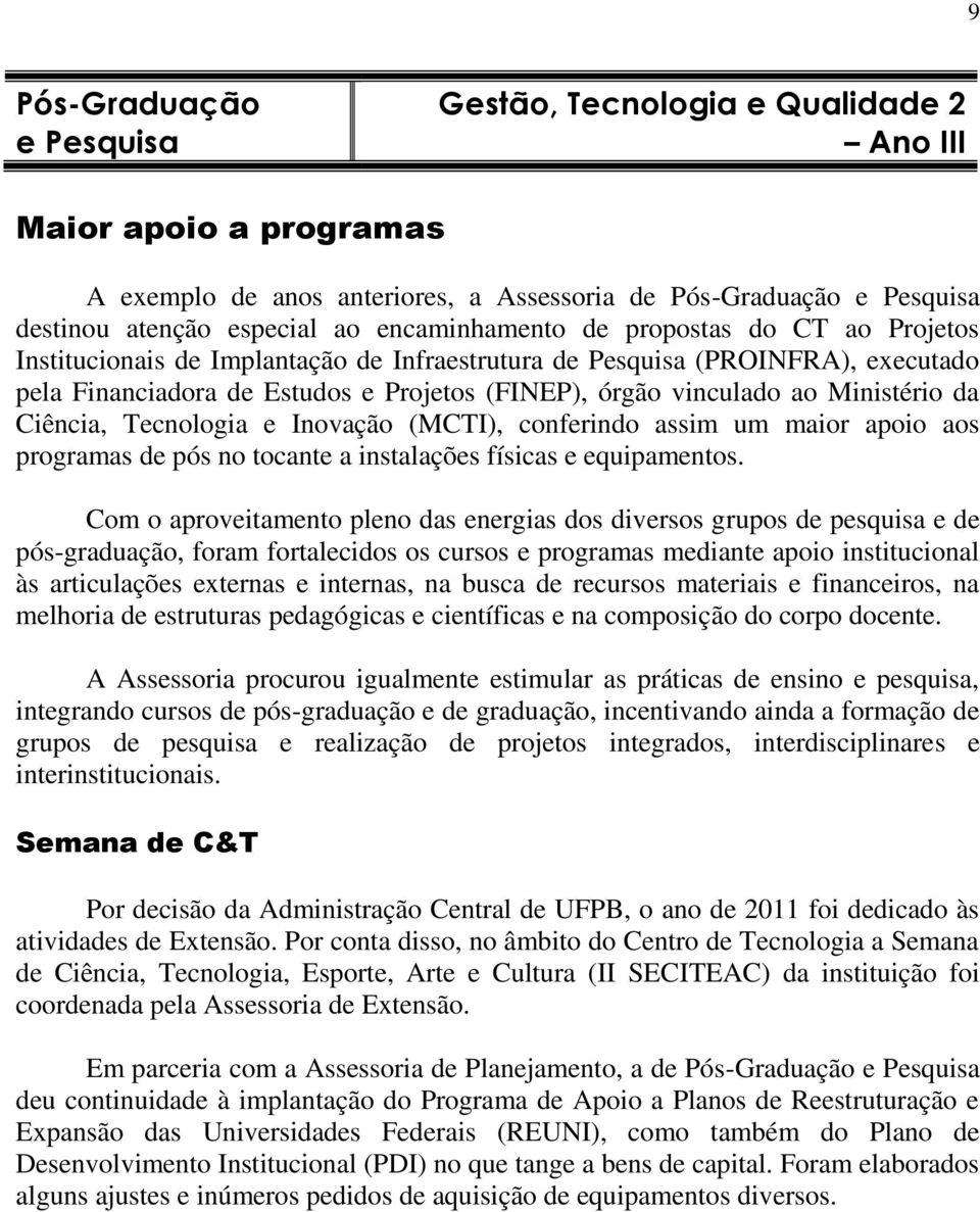 Ministério da Ciência, Tecnologia e Inovação (MCTI), conferindo assim um maior apoio aos programas de pós no tocante a instalações físicas e equipamentos.