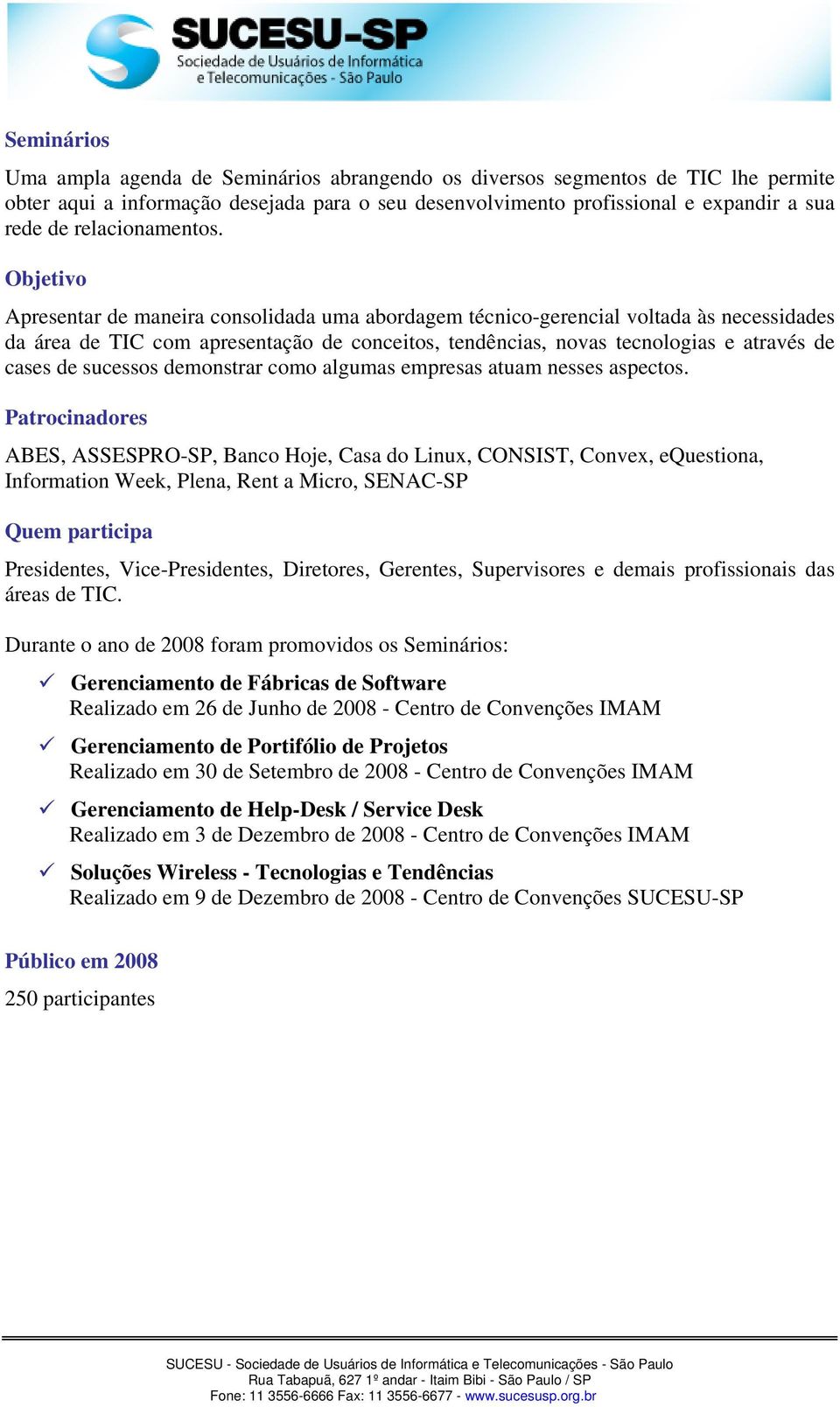 Objetivo Apresentar de maneira consolidada uma abordagem técnico-gerencial voltada às necessidades da área de TIC com apresentação de conceitos, tendências, novas tecnologias e através de cases de