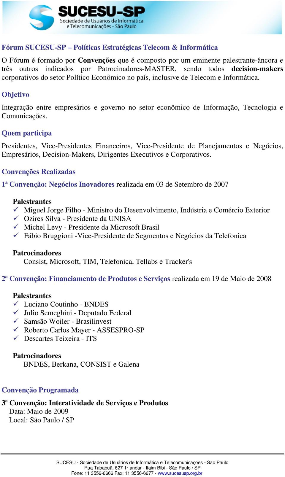 Objetivo Integração entre empresários e governo no setor econômico de Informação, Tecnologia e Comunicações.