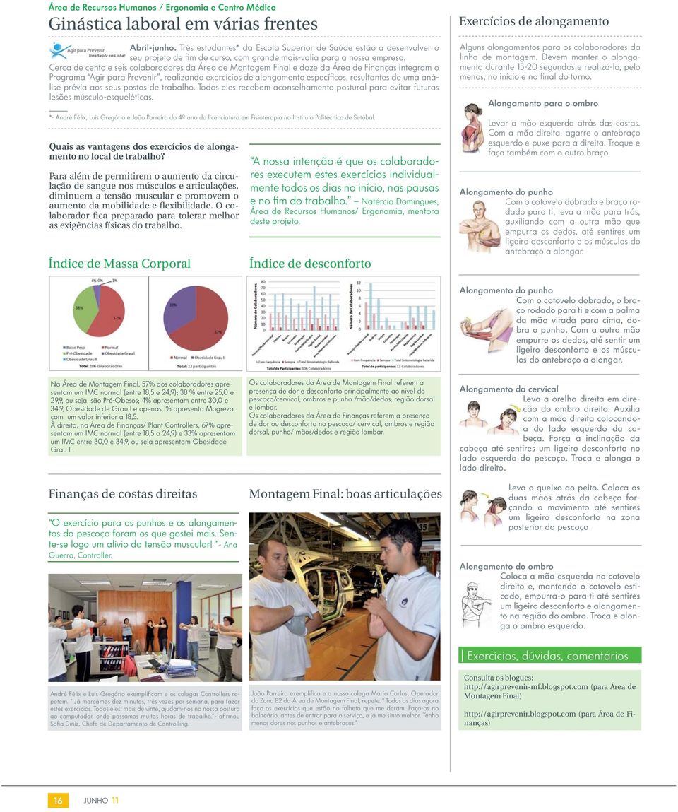 Cerca de cento e seis colaboradores da Área de Montagem Final e doze da Área de Finanças integram o Programa Agir para Prevenir, realizando exercícios de alongamento específi cos, resultantes de uma