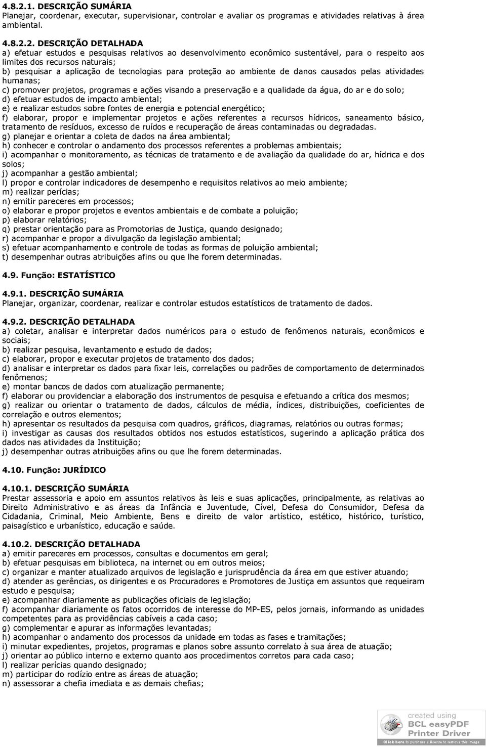 DESCRIÇÃO DETALHADA a) efetuar estudos e pesquisas relativos ao desenvolvimento econômico sustentável, para o respeito aos limites dos recursos naturais; b) pesquisar a aplicação de tecnologias para