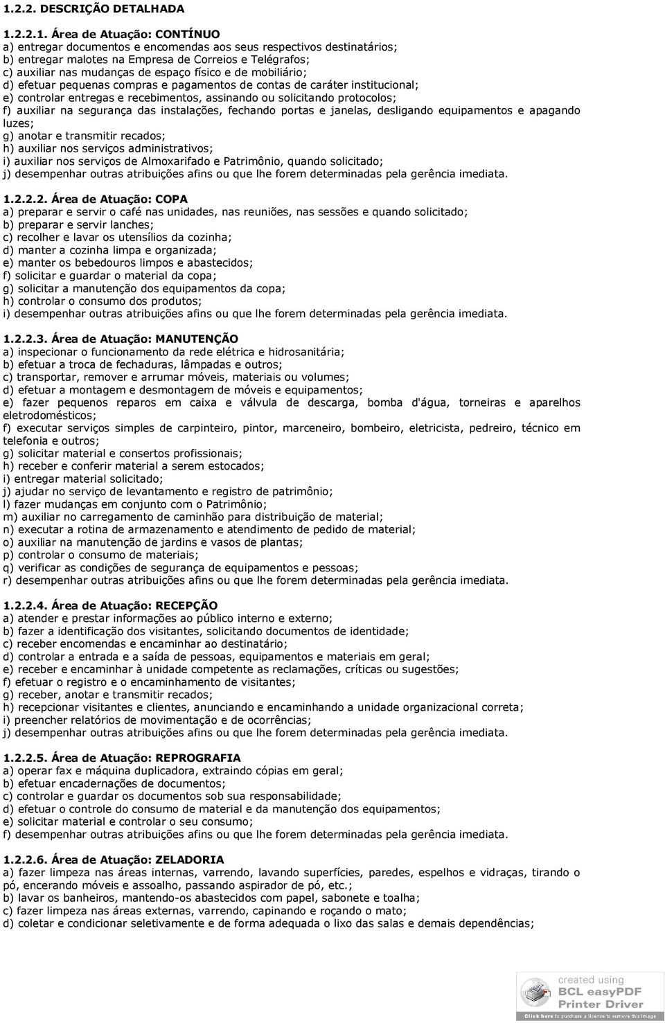 protocolos; f) auxiliar na segurança das instalações, fechando portas e janelas, desligando equipamentos e apagando luzes; g) anotar e transmitir recados; h) auxiliar nos serviços administrativos; i)