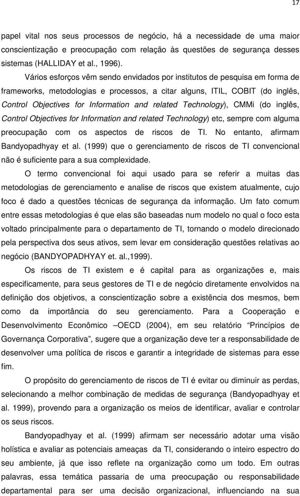 Technology), CMMi (do inglês, Control Objectives for Information and related Technology) etc, sempre com alguma preocupação com os aspectos de riscos de TI. No entanto, afirmam Bandyopadhyay et al.