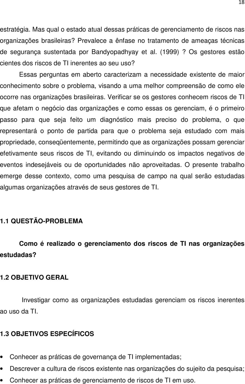 Essas perguntas em aberto caracterizam a necessidade existente de maior conhecimento sobre o problema, visando a uma melhor compreensão de como ele ocorre nas organizações brasileiras.