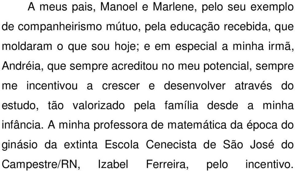 crescer e desenvolver através do estudo, tão valorizado pela família desde a minha infância.