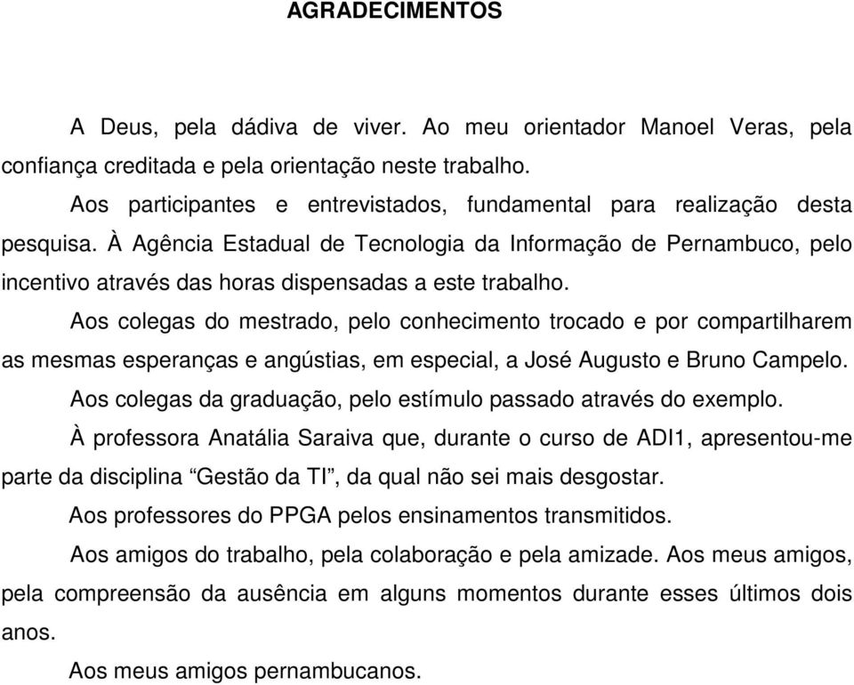 À Agência Estadual de Tecnologia da Informação de Pernambuco, pelo incentivo através das horas dispensadas a este trabalho.