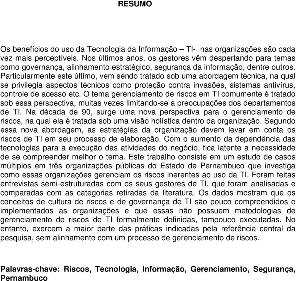 Particularmente este último, vem sendo tratado sob uma abordagem técnica, na qual se privilegia aspectos técnicos como proteção contra invasões, sistemas antivírus, controle de acesso etc.