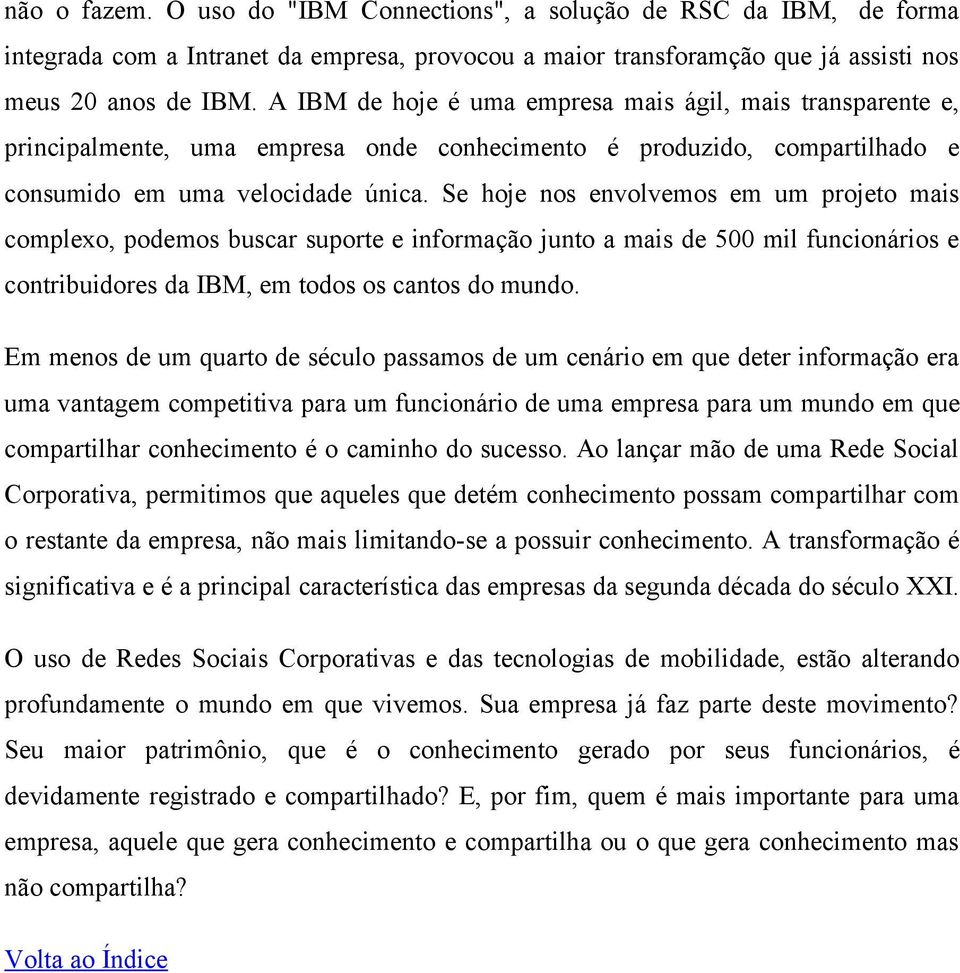 Se hoje nos envolvemos em um projeto mais complexo, podemos buscar suporte e informação junto a mais de 500 mil funcionários e contribuidores da IBM, em todos os cantos do mundo.