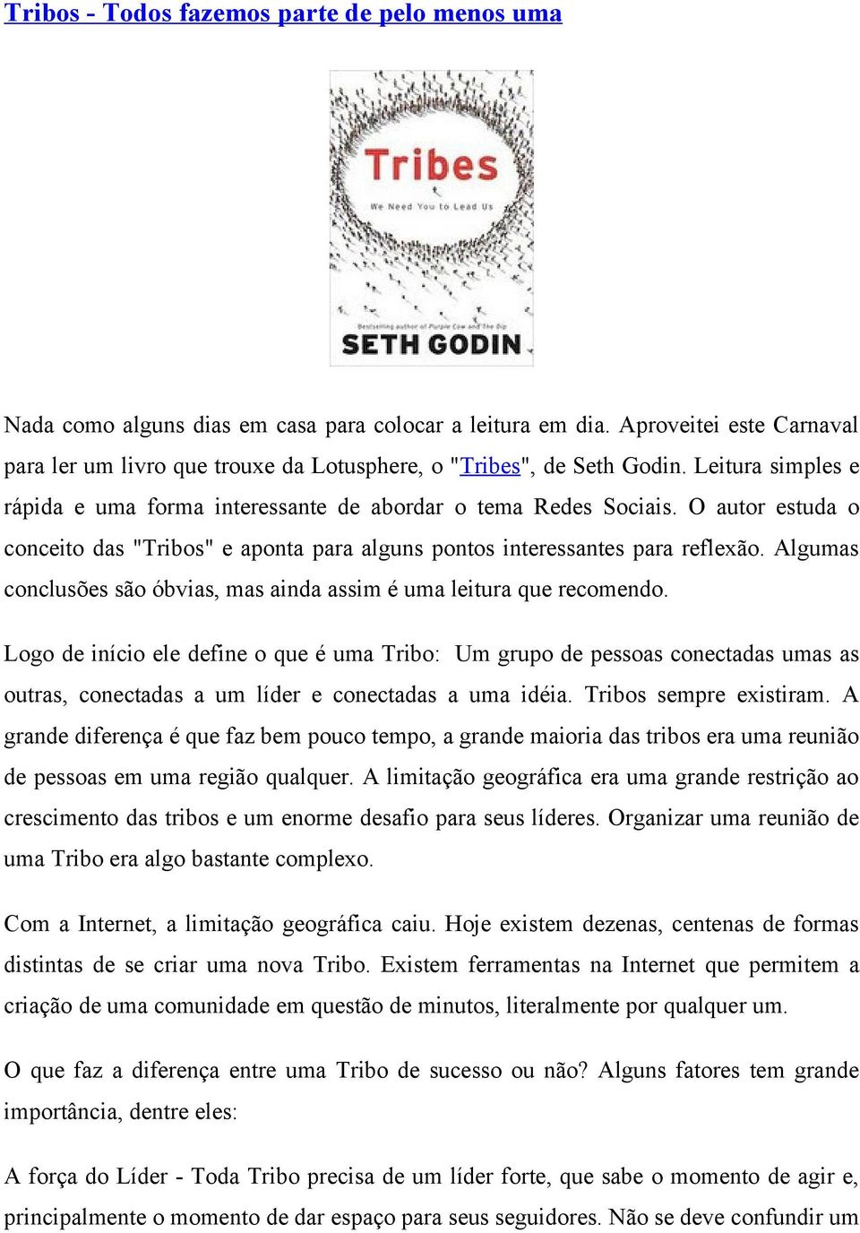 O autor estuda o conceito das "Tribos" e aponta para alguns pontos interessantes para reflexão. Algumas conclusões são óbvias, mas ainda assim é uma leitura que recomendo.