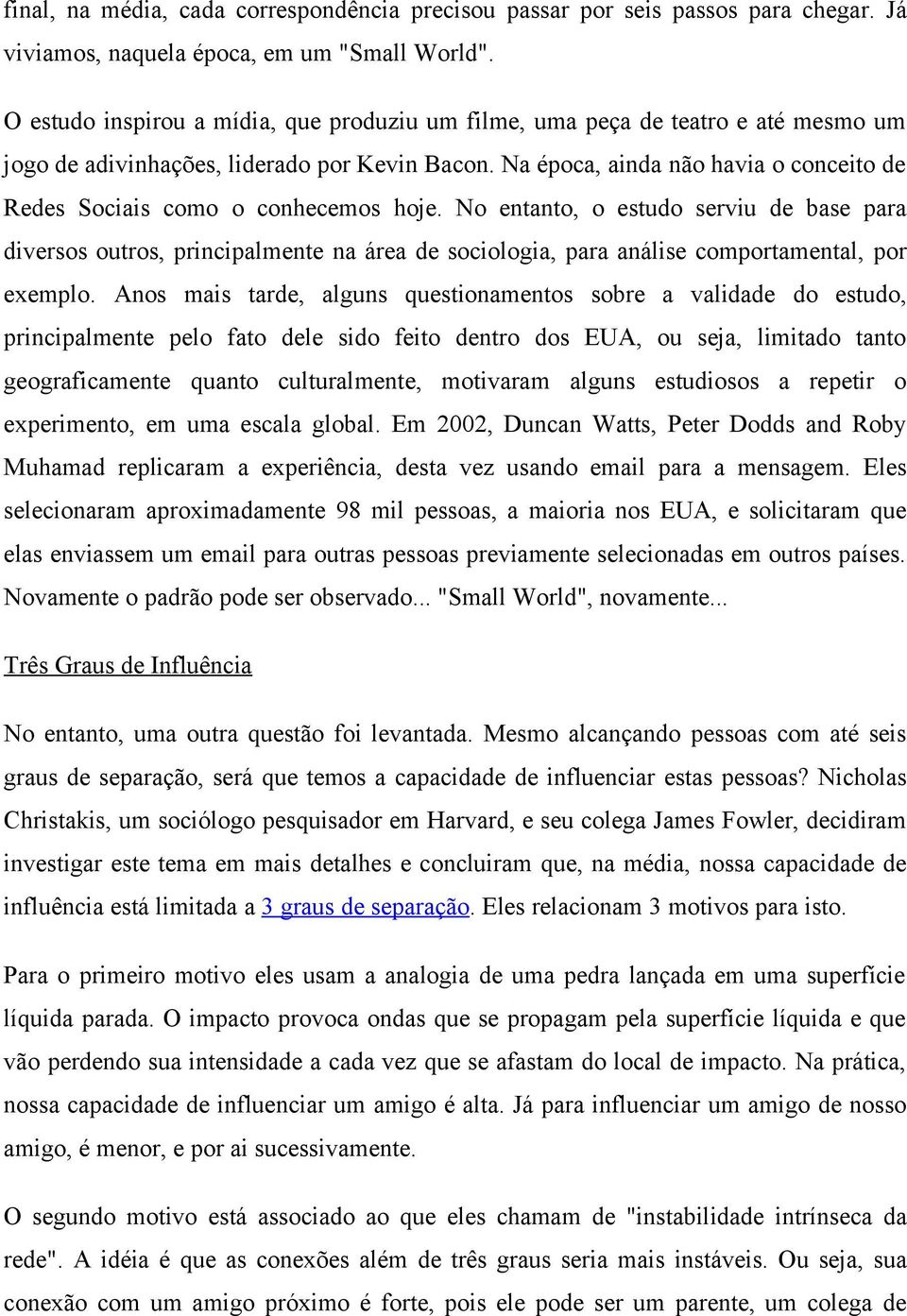 Na época, ainda não havia o conceito de Redes Sociais como o conhecemos hoje.