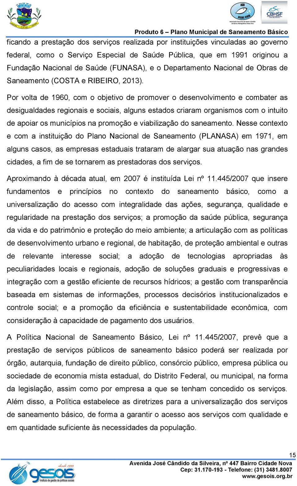 Por volta de 1960, com o objetivo de promover o desenvolvimento e combater as desigualdades regionais e sociais, alguns estados criaram organismos com o intuito de apoiar os municípios na promoção e