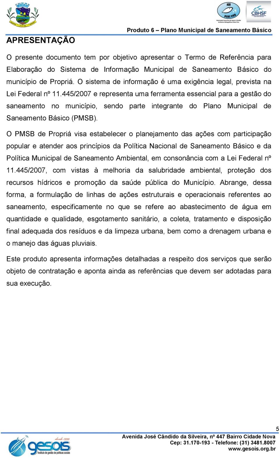 445/2007 e representa uma ferramenta essencial para a gestão do saneamento no município, sendo parte integrante do Plano Municipal de Saneamento Básico (PMSB).