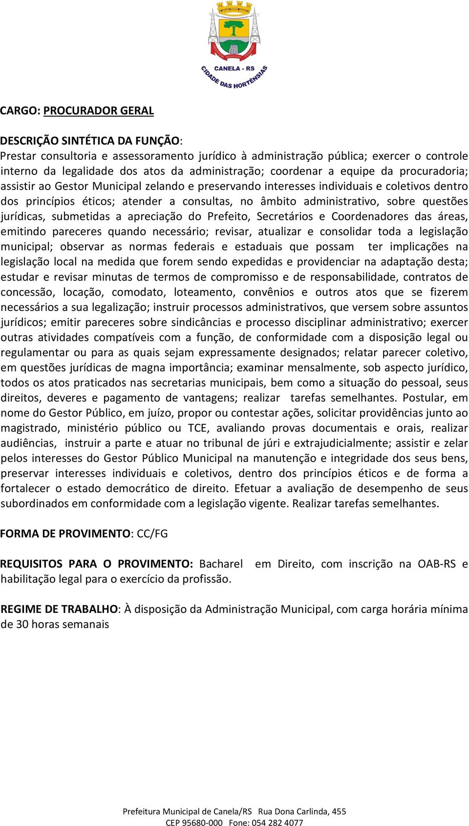 a apreciação do Prefeito, Secretários e Coordenadores das áreas, emitindo pareceres quando necessário; revisar, atualizar e consolidar toda a legislação municipal; observar as normas federais e