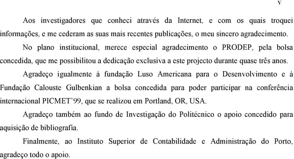 Agradeço igualmente à fundação Luso Americana para o Desenvolvimento e à Fundação Calouste Gulbenkian a bolsa concedida para poder participar na conferência internacional PICMET 99, que se