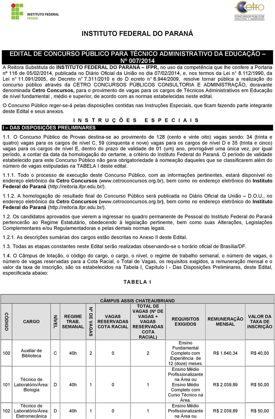 944/2009, resolve tornar pública a realização do concurso público através da CETRO CONCURSOS PÚBLICOS CONSULTORIA E ADMINISTRAÇÃO, doravante denominada Cetro Concursos, para o provimento de vagas