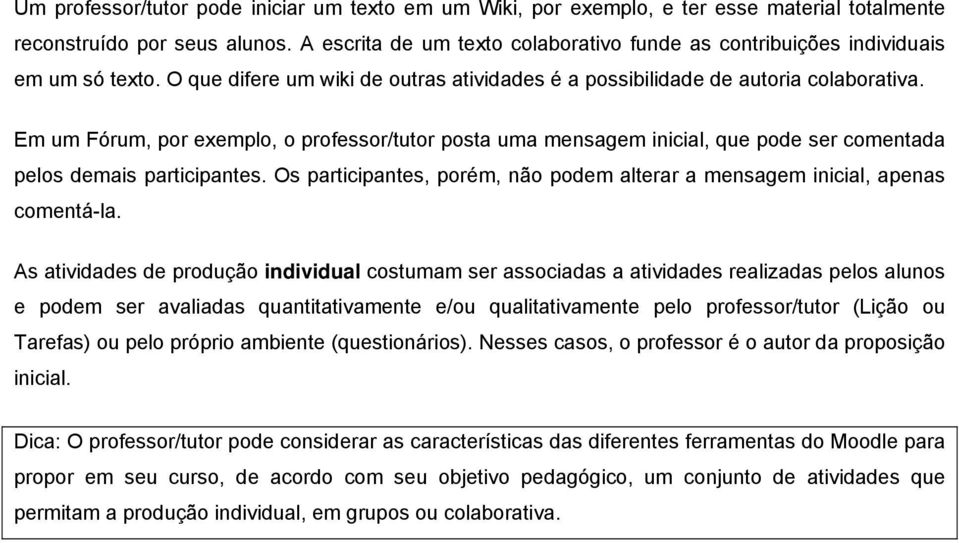 Os participantes, prém, nã pdem alterar a mensagem inicial, apenas cmentá-la.