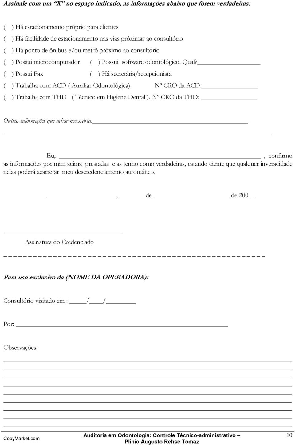 ( ) Possui Fax ( ) Há secretária/recepcionista ( ) Trabalha com ACD ( Auxiliar Odontológica). Nº CRO da ACD: ( ) Trabalha com THD ( Técnico em Higiene Dental ).