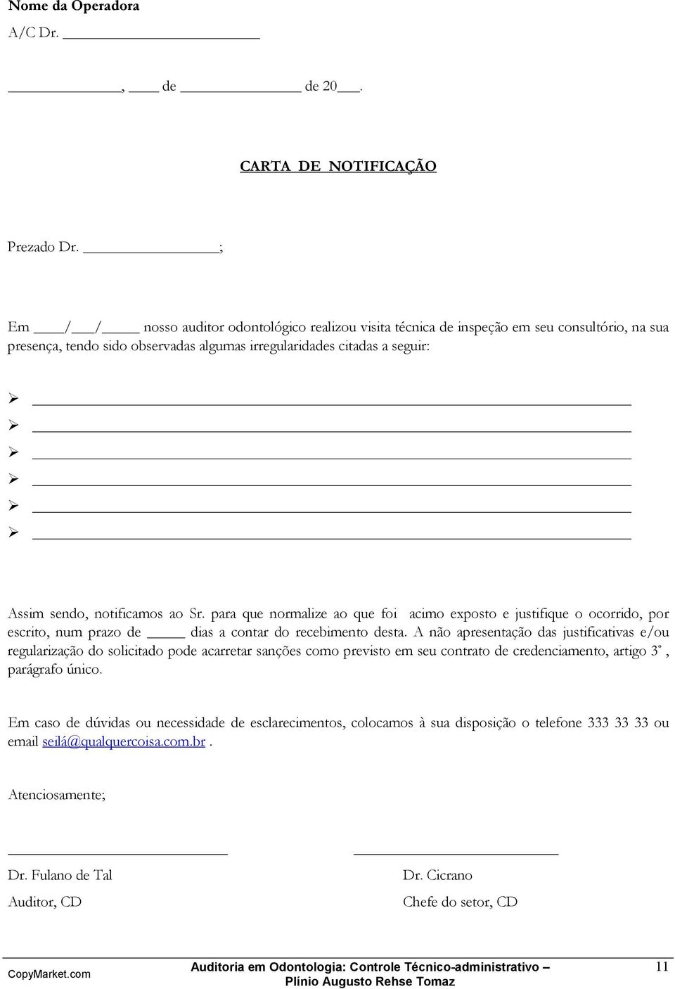 ao Sr. para que normalize ao que foi acimo exposto e justifique o ocorrido, por escrito, num prazo de dias a contar do recebimento desta.