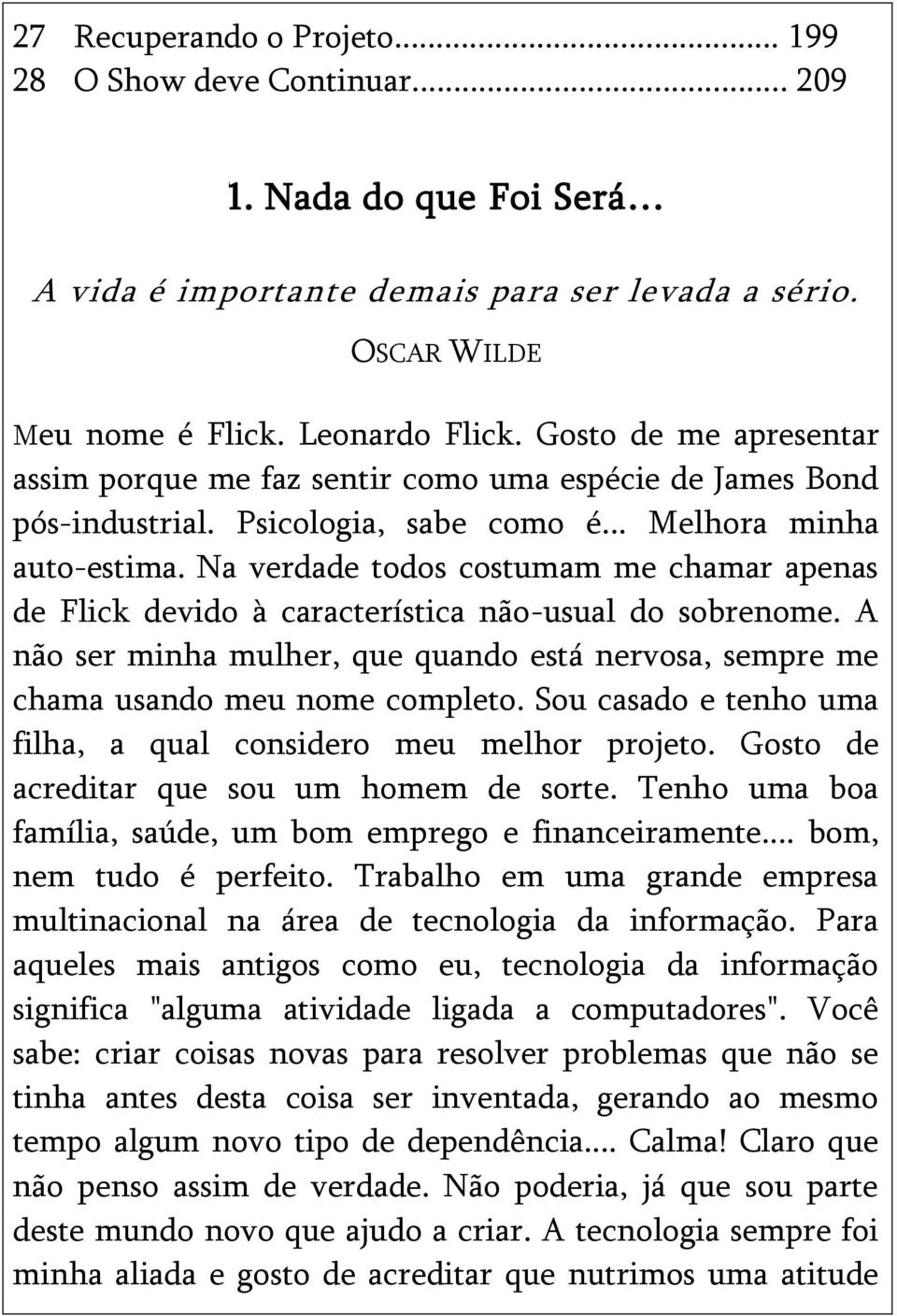 Na verdade todos costumam me chamar apenas de Flick devido à característica não-usual do sobrenome. A não ser minha mulher, que quando está nervosa, sempre me chama usando meu nome completo.