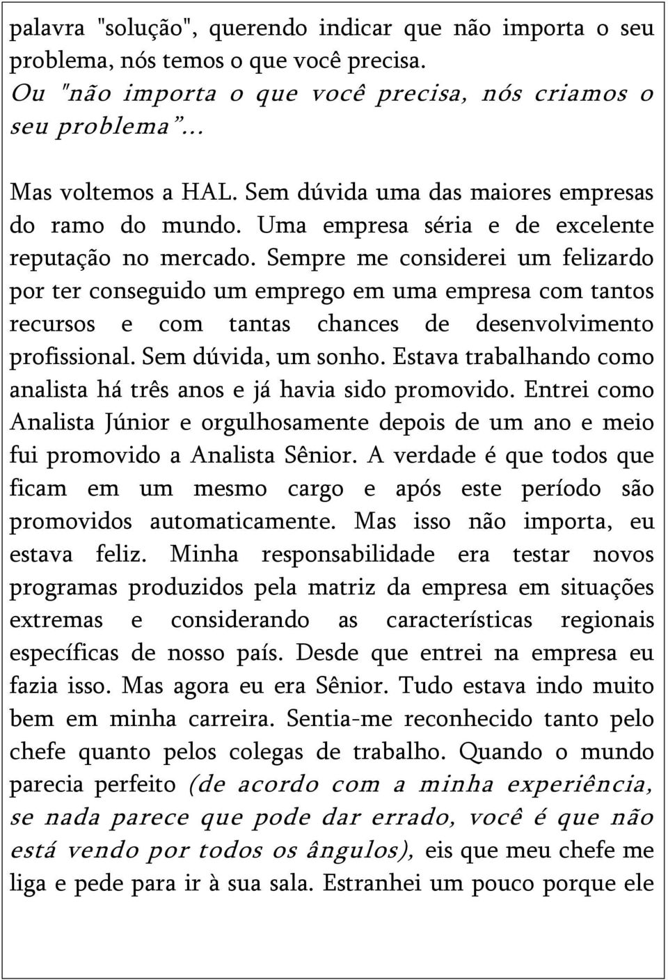 Sempre me considerei um felizardo por ter conseguido um emprego em uma empresa com tantos recursos e com tantas chances de desenvolvimento profissional. Sem dúvida, um sonho.