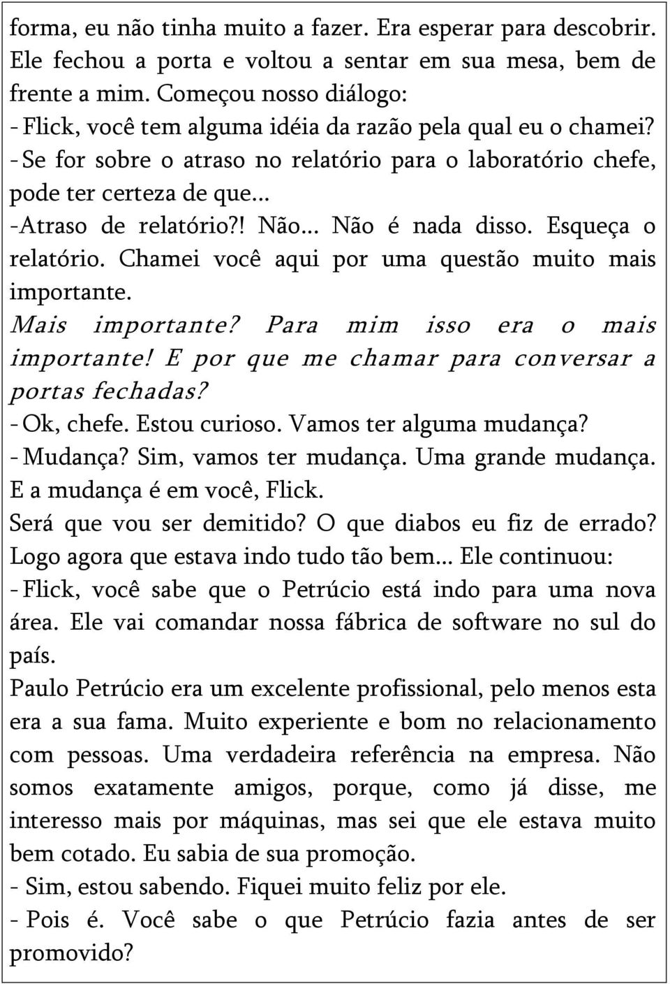 ! Não... Não é nada disso. Esqueça o relatório. Chamei você aqui por uma questão muito mais importante. Mais importante? Para mim isso era o mais importante!