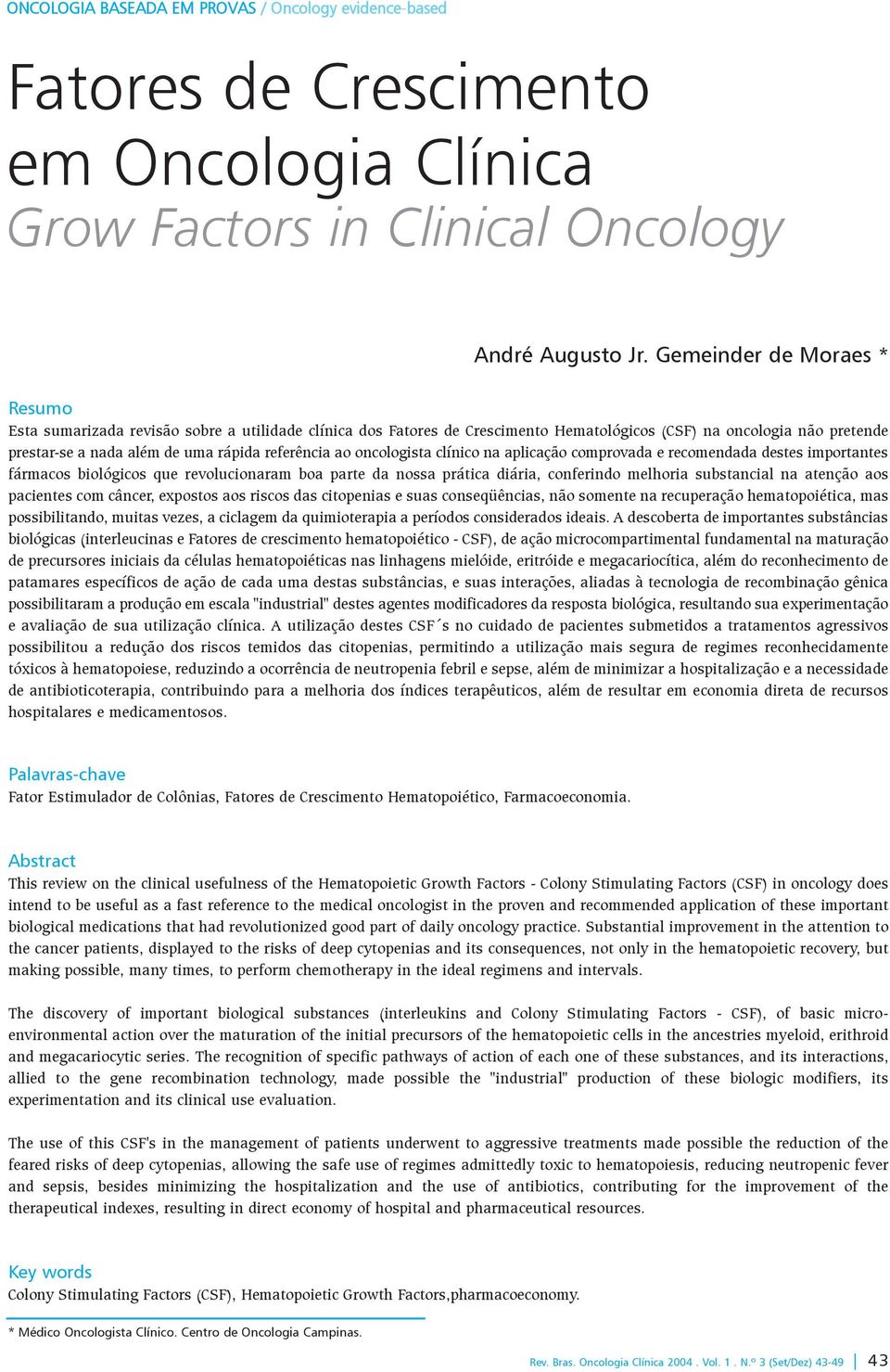 ao oncologista clínico na aplicação comprovada e recomendada destes importantes fármacos biológicos que revolucionaram boa parte da nossa prática diária, conferindo melhoria substancial na atenção