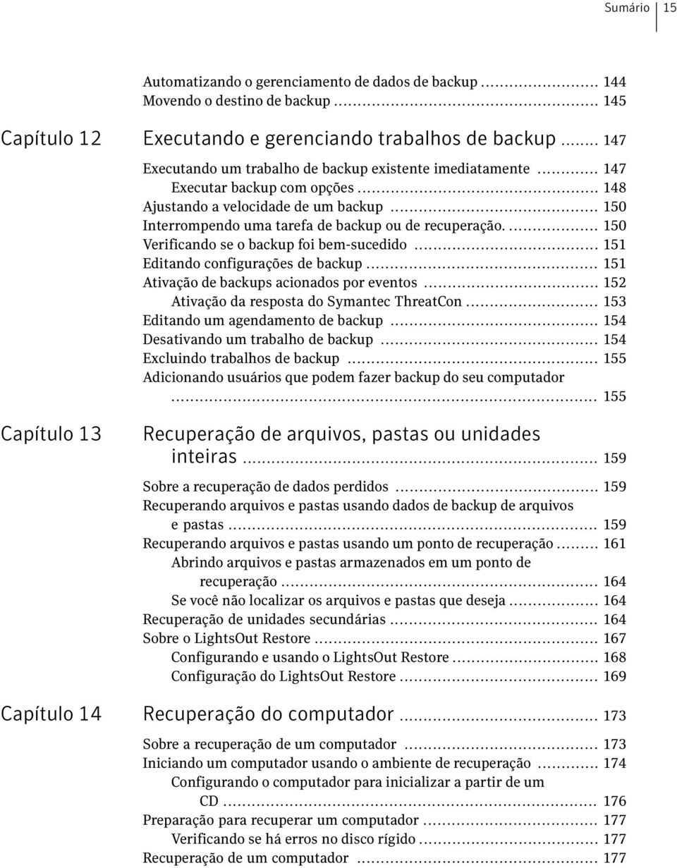 ... 150 Verificando se o backup foi bem-sucedido... 151 Editando configurações de backup... 151 Ativação de backups acionados por eventos... 152 Ativação da resposta do Symantec ThreatCon.