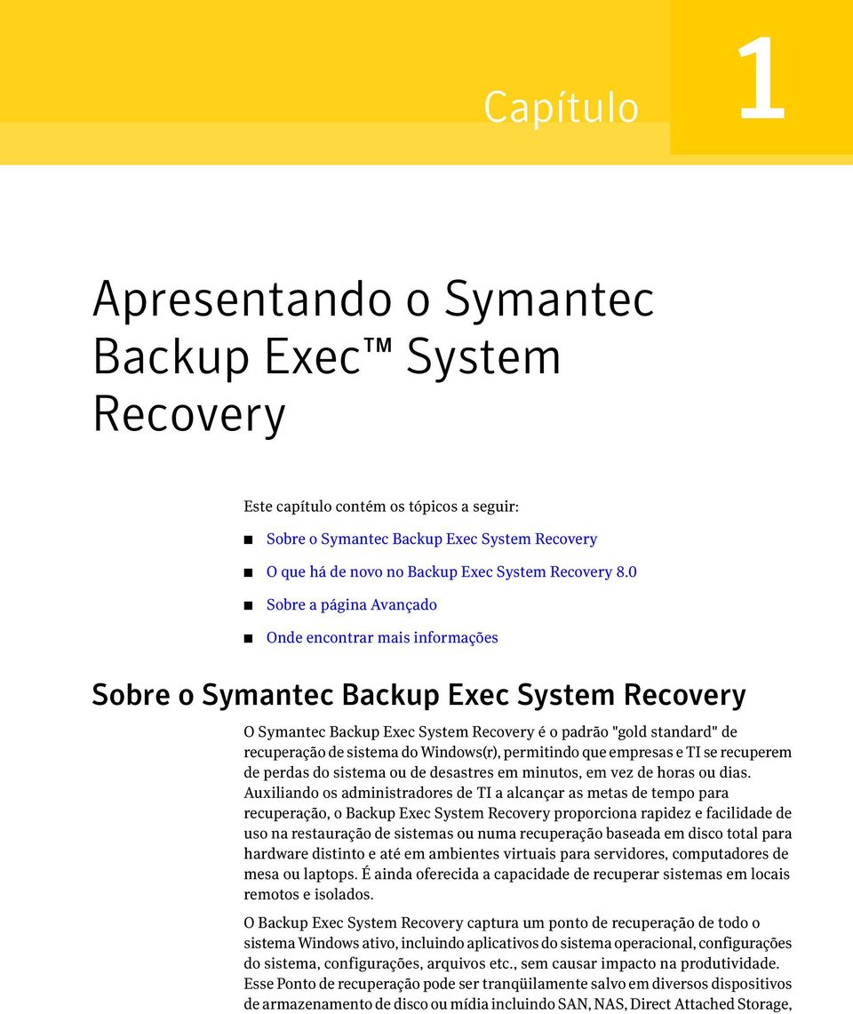 Windows(r), permitindo que empresas e TI se recuperem de perdas do sistema ou de desastres em minutos, em vez de horas ou dias.