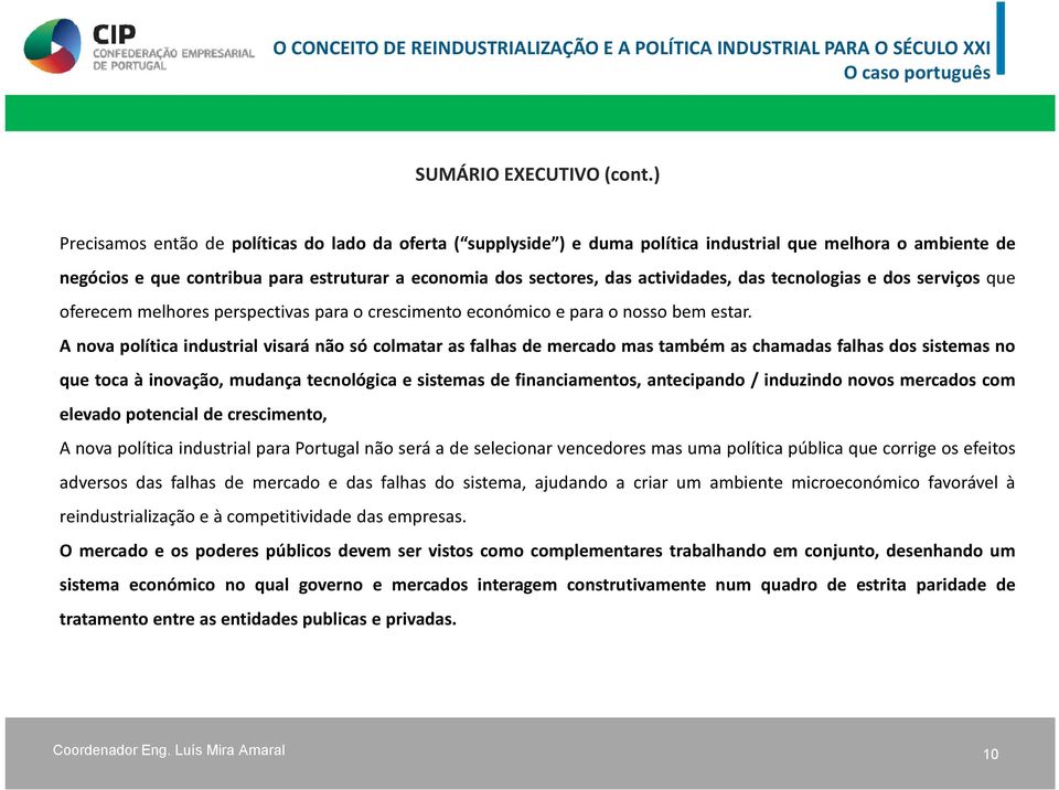 actividades, das tecnologias e dos serviços que oferecem melhores perspectivas para o crescimento económico e para o nosso bem estar.