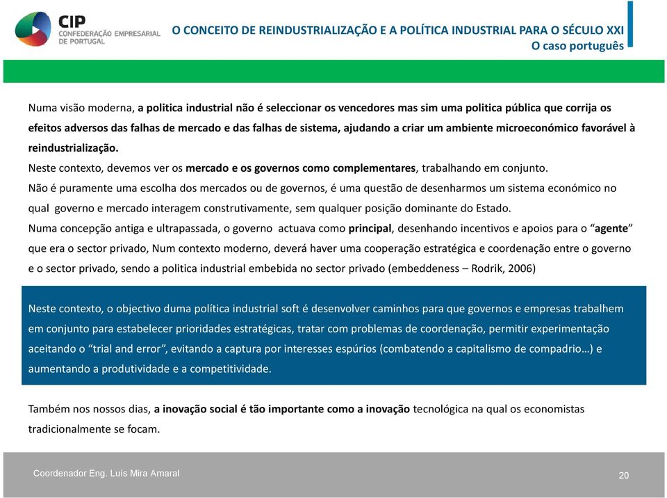 Não é puramente uma escolha dos mercados ou de governos, é uma questão de desenharmos um sistema económico no qual governo e mercado interagem construtivamente, sem qualquer posição dominante do