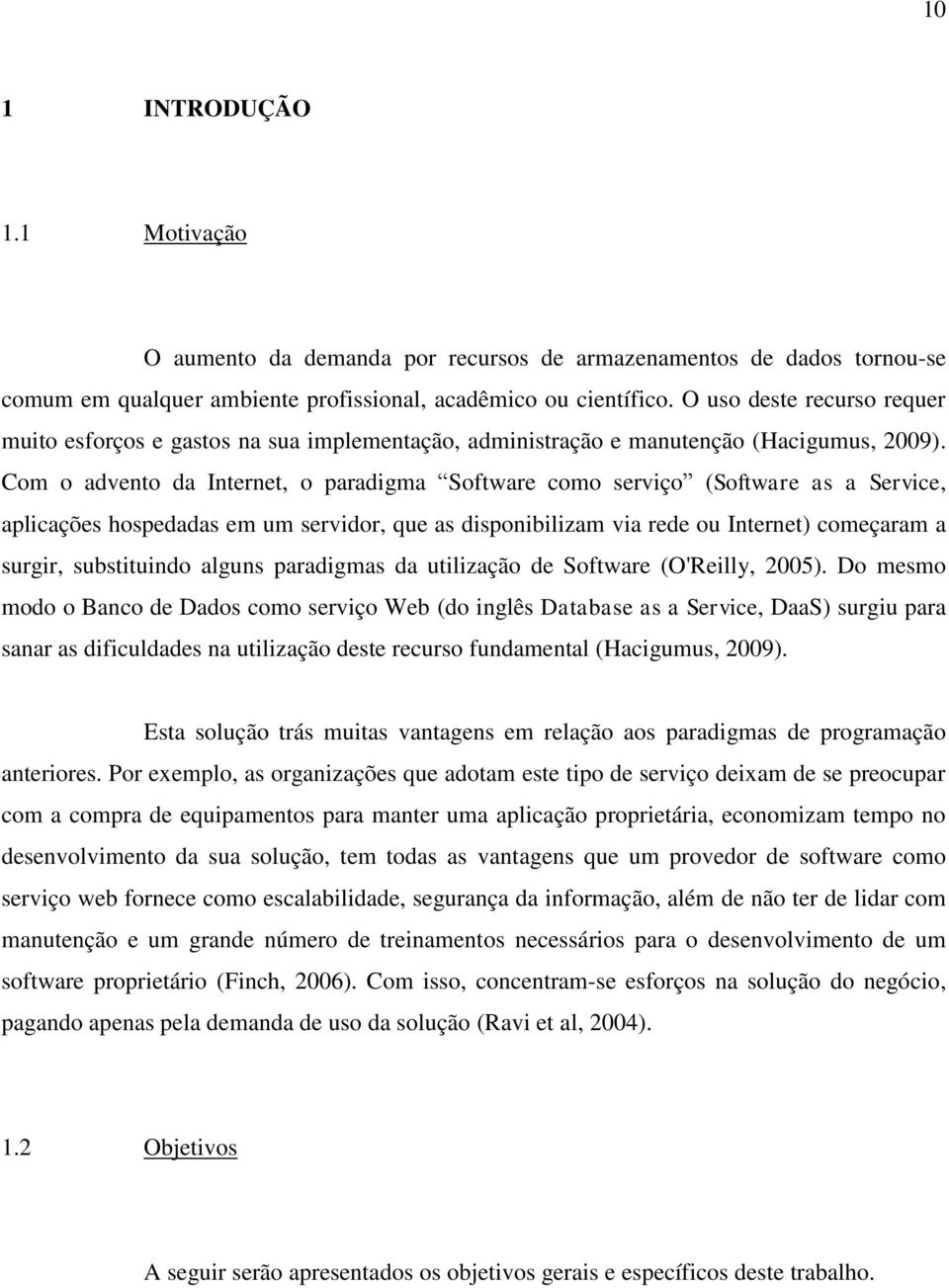 Com o advento da Internet, o paradigma Software como serviço (Software as a Service, aplicações hospedadas em um servidor, que as disponibilizam via rede ou Internet) começaram a surgir, substituindo