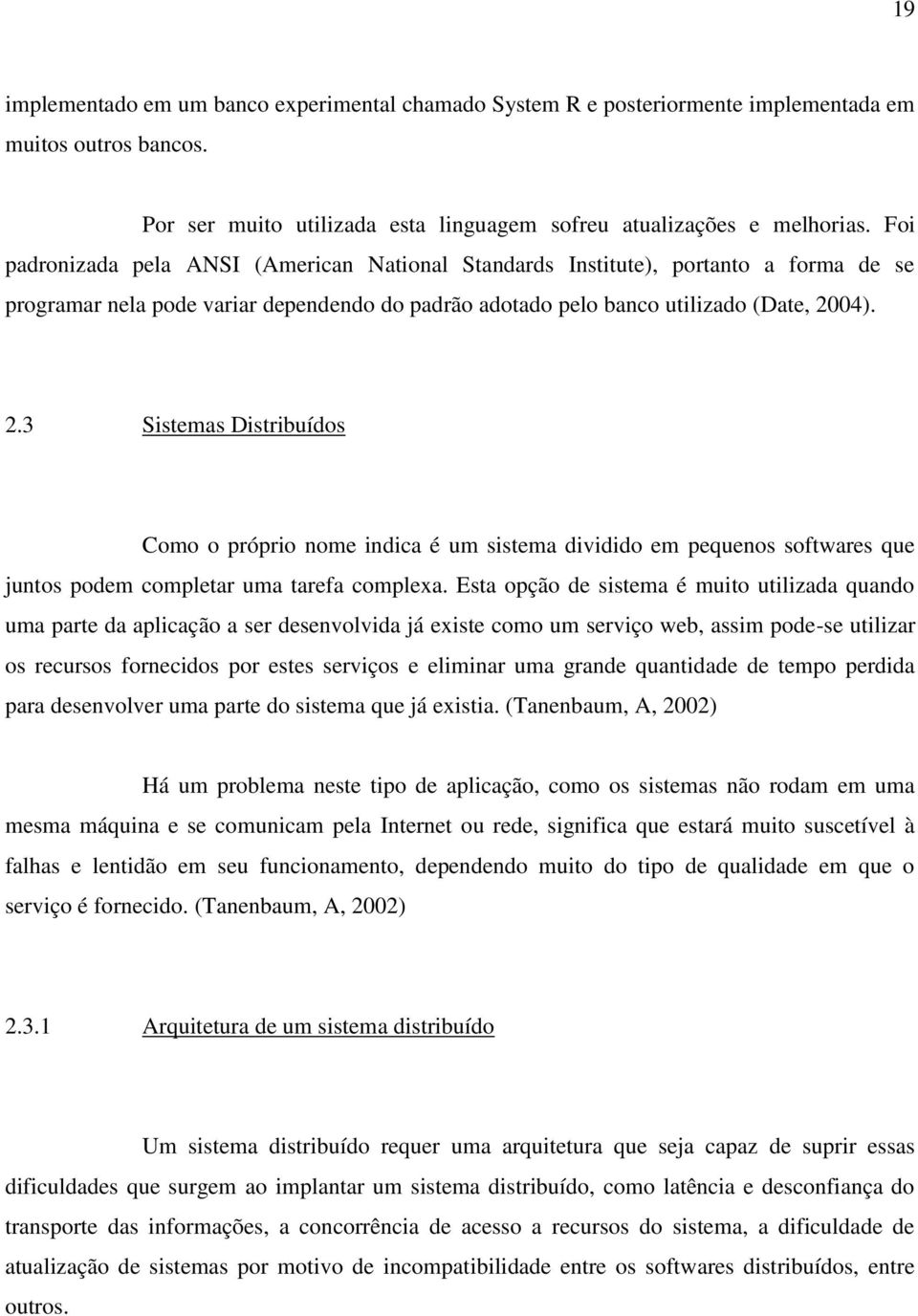 04). 2.3 Sistemas Distribuídos Como o próprio nome indica é um sistema dividido em pequenos softwares que juntos podem completar uma tarefa complexa.