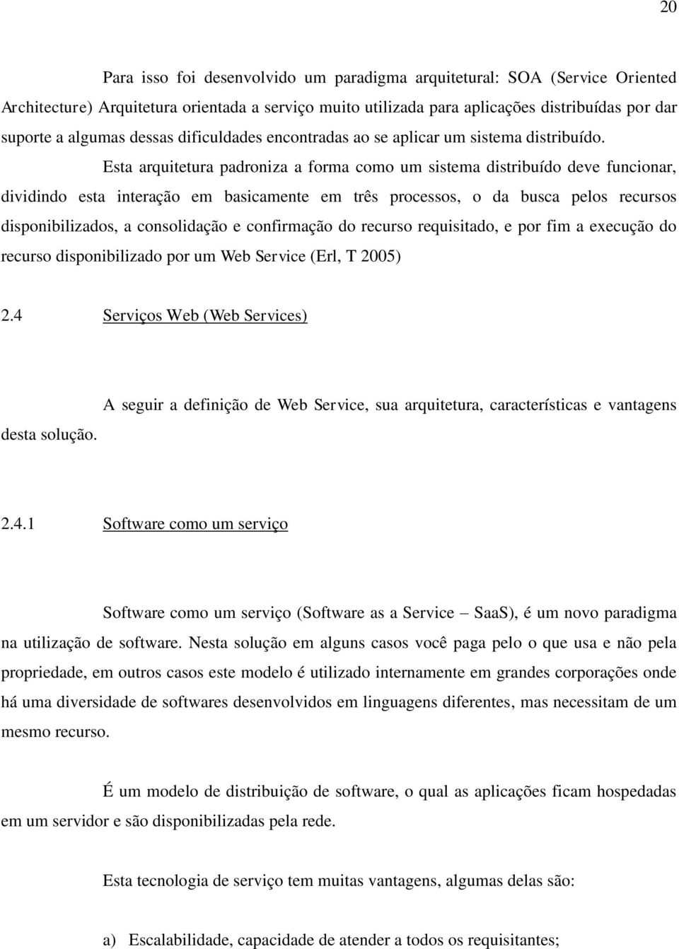 Esta arquitetura padroniza a forma como um sistema distribuído deve funcionar, dividindo esta interação em basicamente em três processos, o da busca pelos recursos disponibilizados, a consolidação e