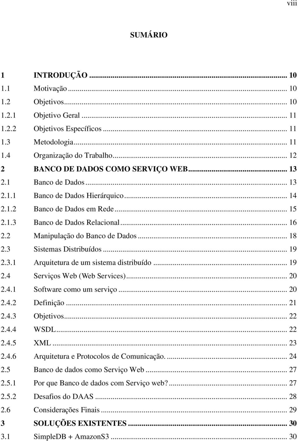 2 Manipulação do Banco de Dados... 18 2.3 Sistemas Distribuídos... 19 2.3.1 Arquitetura de um sistema distribuído... 19 2.4 Serviços Web (Web Services)... 20 2.4.1 Software como um serviço... 20 2.4.2 Definição.