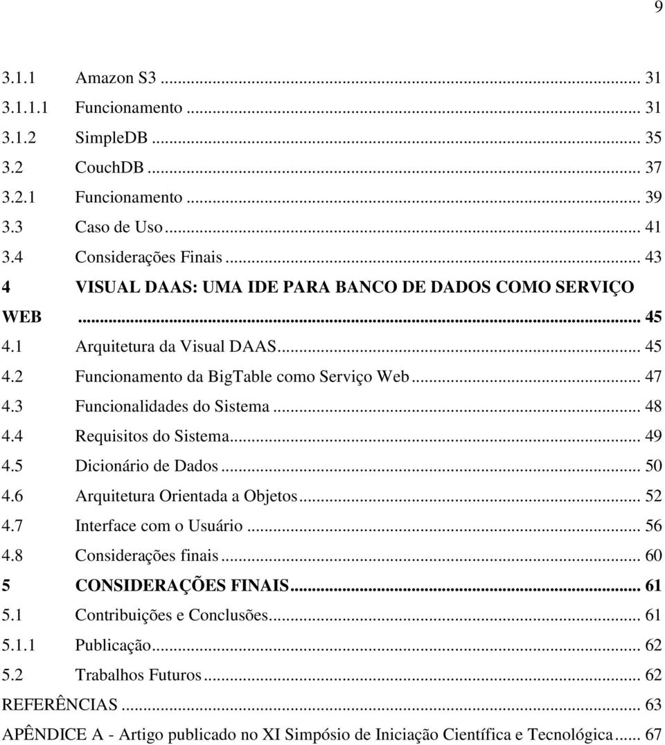 3 Funcionalidades do Sistema... 48 4.4 Requisitos do Sistema... 49 4.5 Dicionário de Dados... 50 4.6 Arquitetura Orientada a Objetos... 52 4.7 Interface com o Usuário... 56 4.