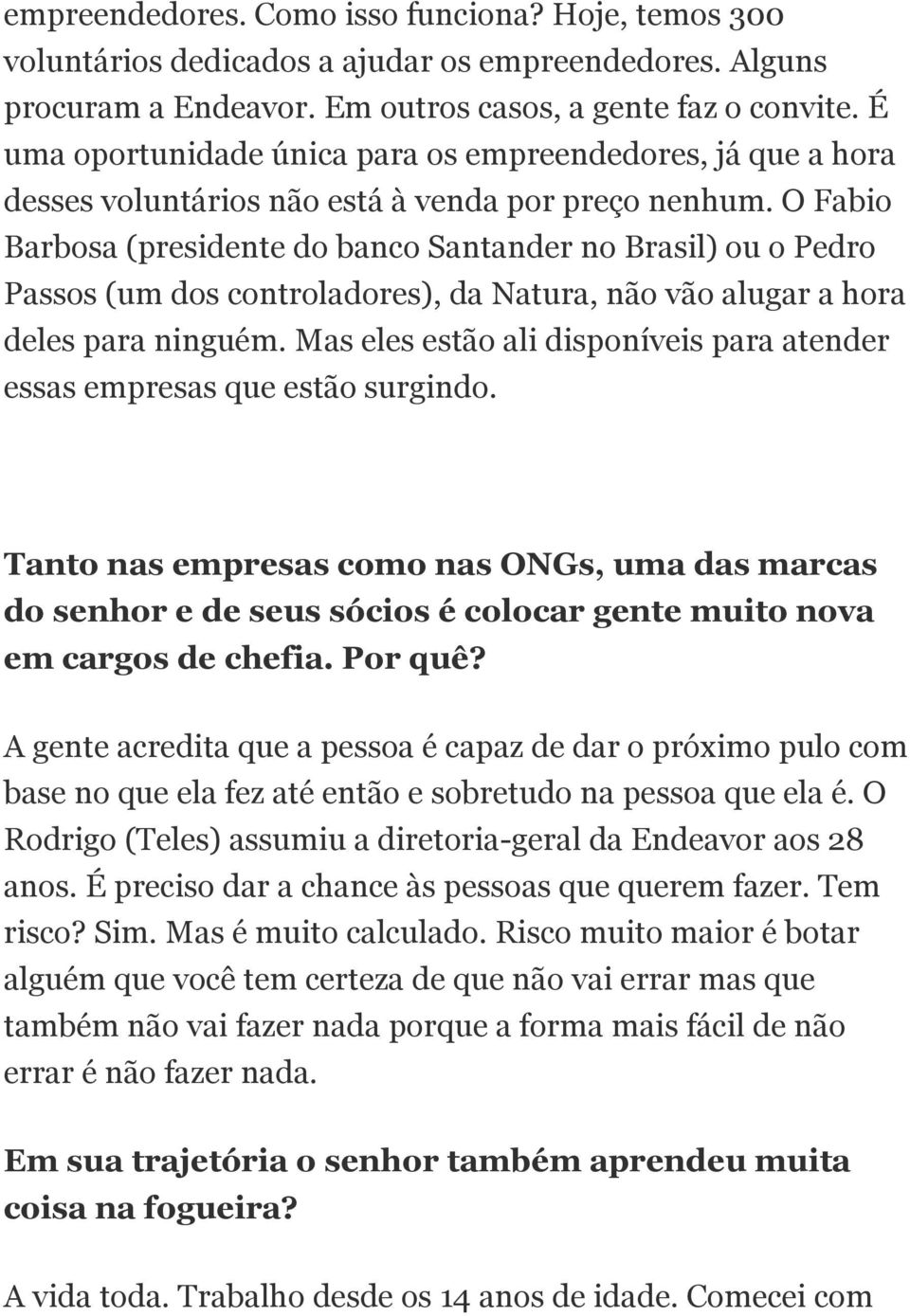 O Fabio Barbosa (presidente do banco Santander no Brasil) ou o Pedro Passos (um dos controladores), da Natura, não vão alugar a hora deles para ninguém.