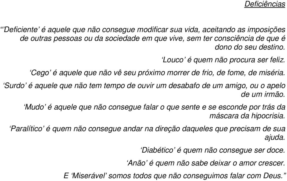 Surdo é aquele que não tem tempo de ouvir um desabafo de um amigo, ou o apelo de um irmão.