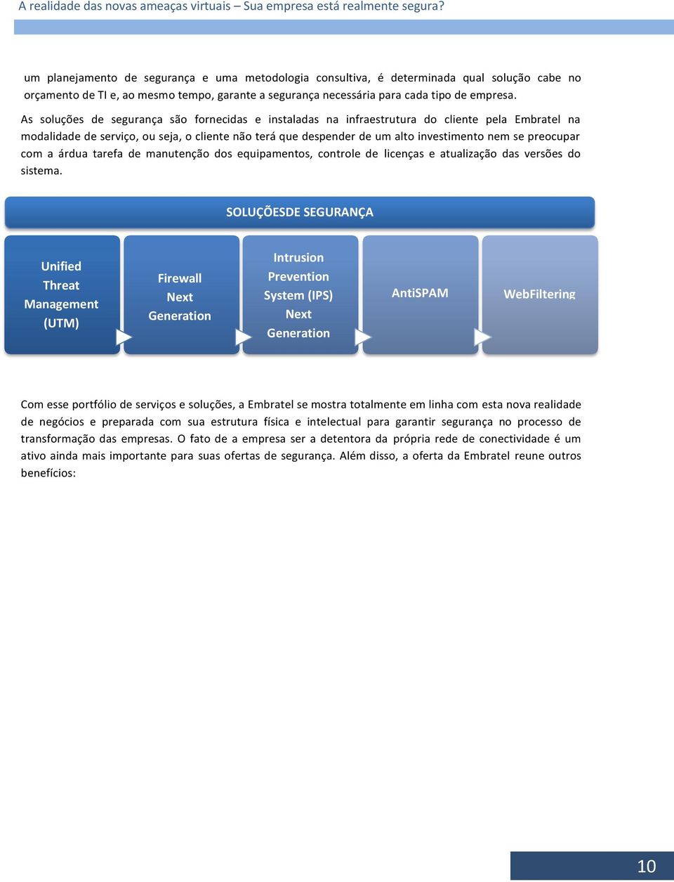 As soluções de segurança são fornecidas e instaladas na infraestrutura do cliente pela Embratel na modalidade de serviço, ou seja, o cliente não terá que despender de um alto investimento nem se