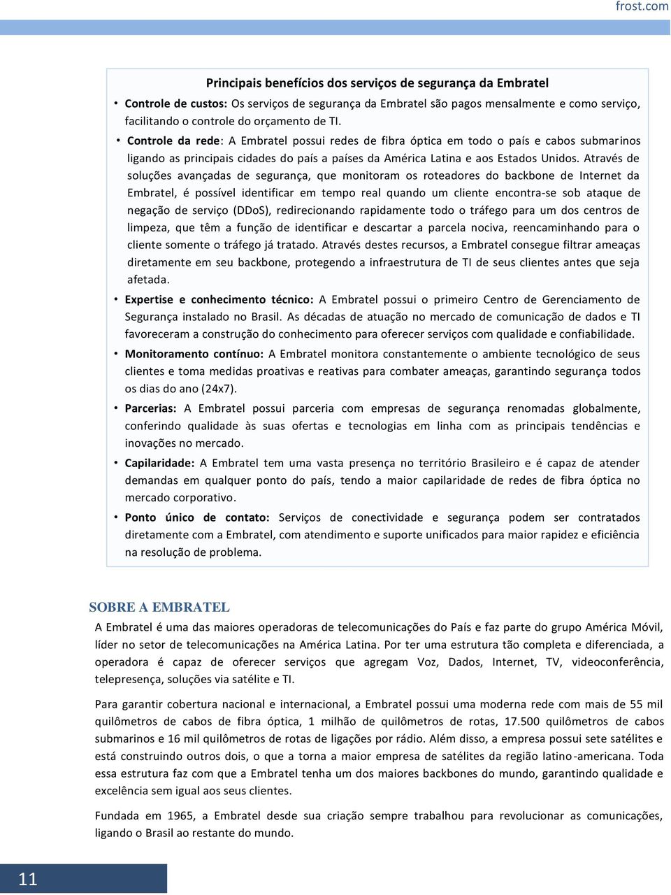 TI. Controle da rede: A Embratel possui redes de fibra óptica em todo o país e cabos submarinos ligando as principais cidades do país a países da América Latina e aos Estados Unidos.