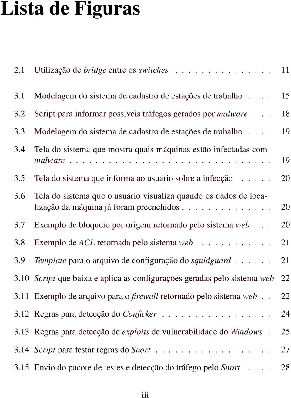 4 Tela do sistema que mostra quais máquinas estão infectadas com malware............................... 19 3.5 Tela do sistema que informa ao usuário sobre a infecção..... 20 3.