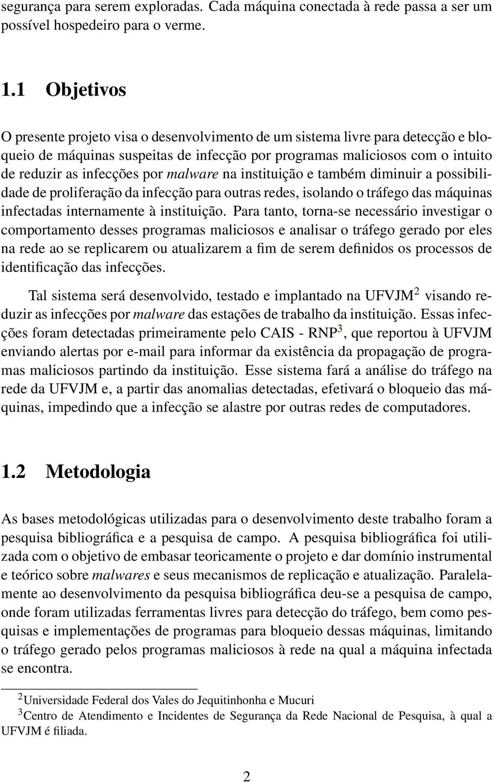 malware na instituição e também diminuir a possibilidade de proliferação da infecção para outras redes, isolando o tráfego das máquinas infectadas internamente à instituição.